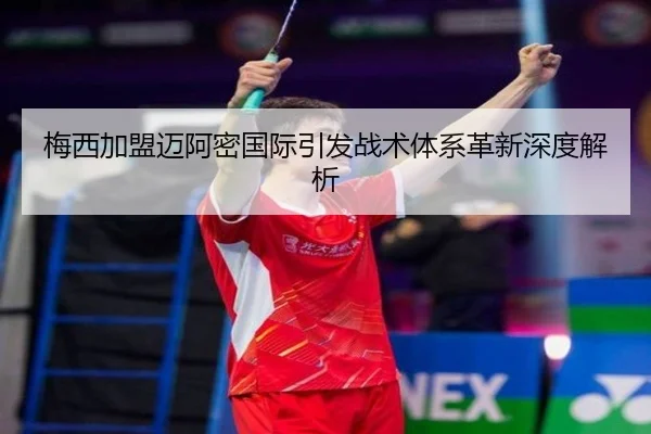 梅西加盟迈阿密国际引发战术体系革新深度解析